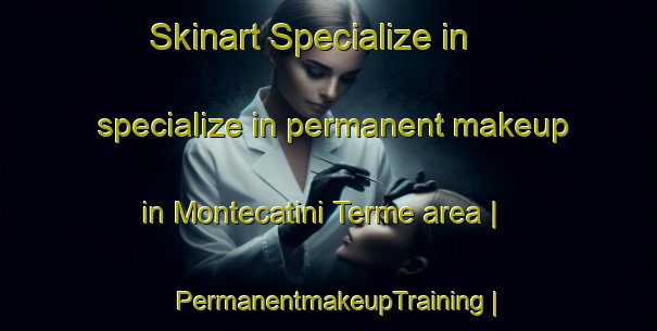Skinart Specialize in specialize in permanent makeup in Montecatini Terme area | PermanentmakeupTraining | PermanentmakeupClasses | SkinartTraining-Italy